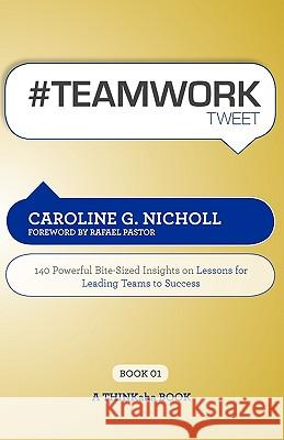 #Teamwork Tweet Book01: 140 Powerful Bite-Sized Insights on Lessons for Leading Teams to Success Caroline G Nicholl, Rajesh Setty 9781616990305 Thinkaha