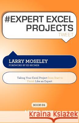 # EXPERT EXCEL PROJECTS tweet Book01: Taking Your Excel Project From Start To Finish Like An Expert Moseley, Larry 9781616990565 Thinkaha