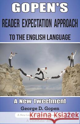 Gopen's Reader Expectation Approach to the English Language: A New Tweetment George D. Gopen 9781616991746 Thinkaha