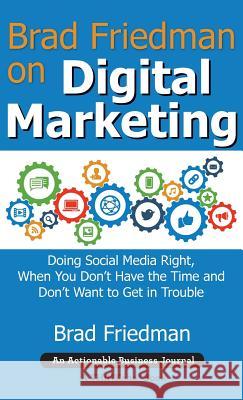 Brad Friedman on Digital Marketing: Doing Social Media Right, When You Don't Have the Time and Don't Want to Get in Trouble Brad Friedman 9781616992279 Thinkaha