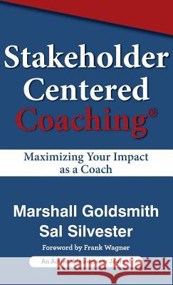 Stakeholder Centered Coaching: Maximizing Your Impact as a Coach Marshall Goldsmith Sal Silvester 9781616992378 Thinkaha