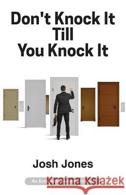 Don't Knock It Till You Knock It: Live the Life You Want with Door-to-Door (D2D) Sales Josh Jones 9781616992651 Thinkaha