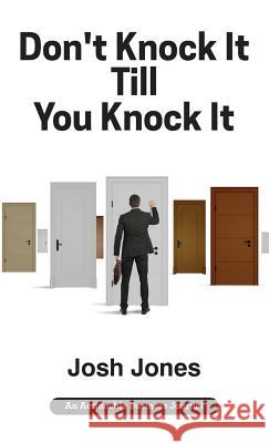 Don't Knock It Till You Knock It: Live the Life You Want with Door-to-Door (D2D) Sales Josh Jones 9781616992668 Thinkaha