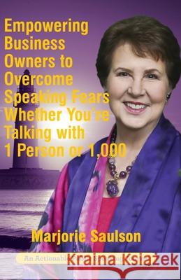 Empowering Business Owners to Overcome Speaking Fears Whether You're Talking with 1 Person or 1,000: Enjoy Clear and Confident Communication Skills to Achieve Business Growth Marjorie Saulson 9781616993047 Thinkaha