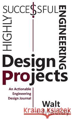 Highly Successful Engineering Design Projects: Keys to Staying on Budget, on Time, Every Time Walt Maclay 9781616993238 Thinkaha