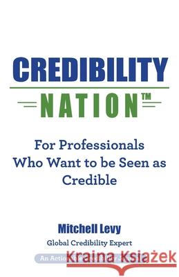 Credibility Nation: For Professionals Who Want to Be Seen as Credible Mitchell Levy 9781616993771