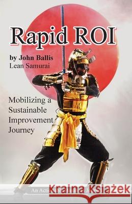 Rapid ROI: Mobilizing a Sustainable Improvement Journey John Ballis 9781616993832 Thinkaha
