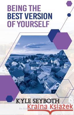 Being the Best Version of Yourself: Live to Your Fullest Potential as a Real Estate Agent Kyle Seyboth 9781616993955 Thinkaha