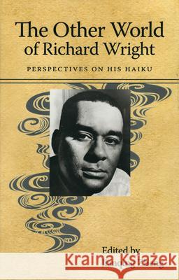 The Other World of Richard Wright: Perspectives on His Haiku Zheng, John 9781617030222