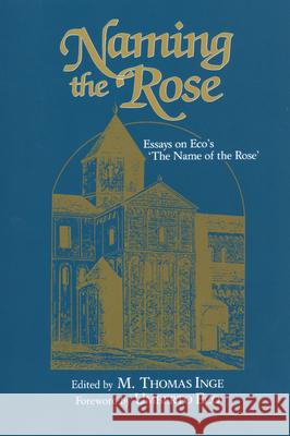 Naming the Rose: Essays on Eco's 'The Name of the Rose' Inge, M. Thomas 9781617030345 University Press of Mississippi
