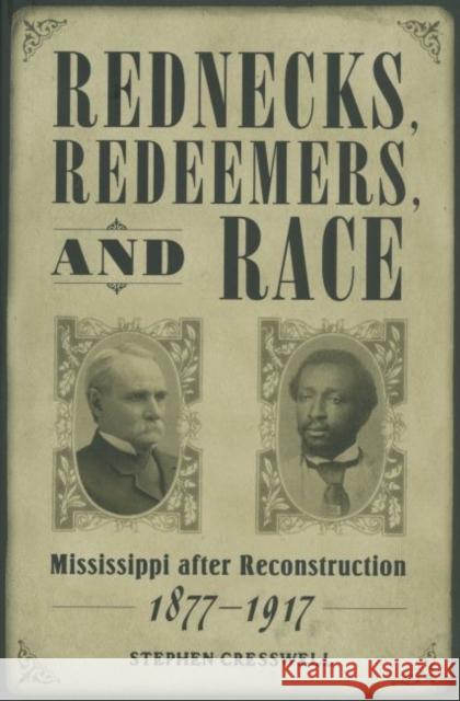 Rednecks, Redeemers, and Race: Mississippi After Reconstruction, 1877-1917 Cresswell, Stephen 9781617030369