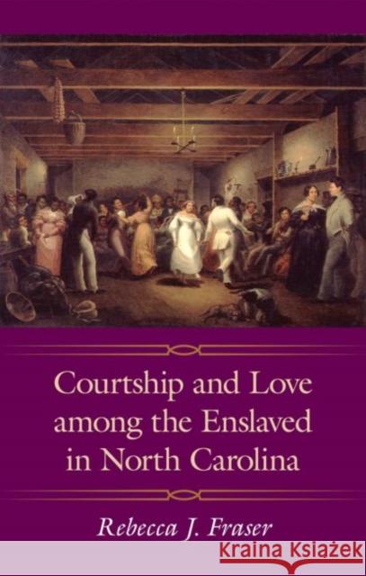 Courtship and Love Among the Enslaved in North Carolina Fraser, Rebecca J. 9781617030383