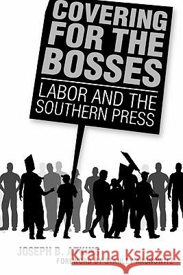 Covering for the Bosses: Labor and the Southern Press Atkins, Joseph B. 9781617030482 University Press of Mississippi