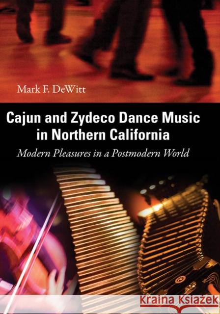 Cajun and Zydeco Dance Music in Northern California: Modern Pleasures in a Postmodern World DeWitt, Mark F. 9781617030499 University Press of Mississippi