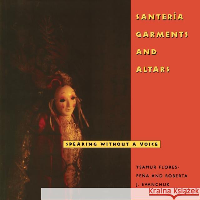 Santería Garments and Altars: Speaking Without a Voice Flores-Peña, Ysamur 9781617030673 University Press of Mississippi
