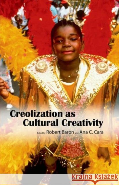 Creolization as Cultural Creativity Robert Baron Ana C. Cara 9781617031069 University Press of Mississippi