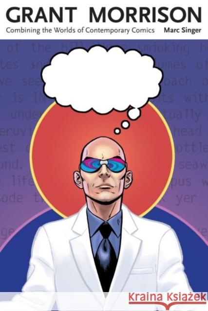 Grant Morrison: Combining the Worlds of Contemporary Comics Marc Singer 9781617031359 University Press of Mississippi