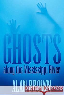 Ghosts Along the Mississippi River Alan Brown 9781617031434