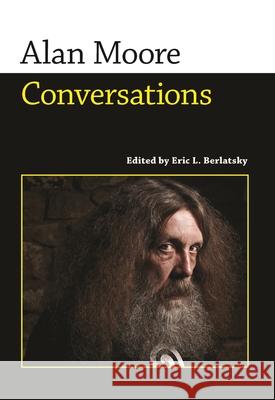 Alan Moore: Conversations Alan Moore Eric L. Berlatsky 9781617031595 University Press of Mississippi