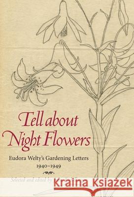 Tell about Night Flowers: Eudora Welty's Gardening Letters, 1940-1949 Julia Eichelberger 9781617031878 University Press of Mississippi