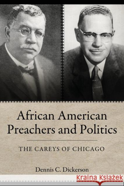 African American Preachers and Politics: The Careys of Chicago Dennis C. Dickerson 9781617031939 University Press of Mississippi