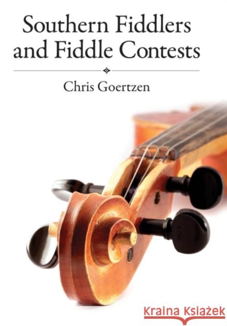 Southern Fiddlers and Fiddle Contests Chris Goertzen   9781617032097 University Press of Mississippi