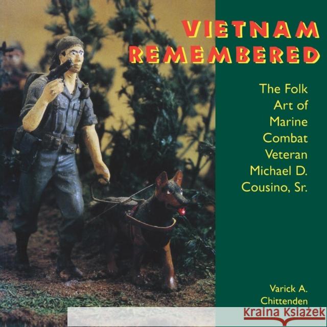 Vietnam Remembered: The Folk Art of Marine Combat Veteran Michael D. Cousino, Sr. Varick A. Chittenden 9781617032158 University Press of Mississippi