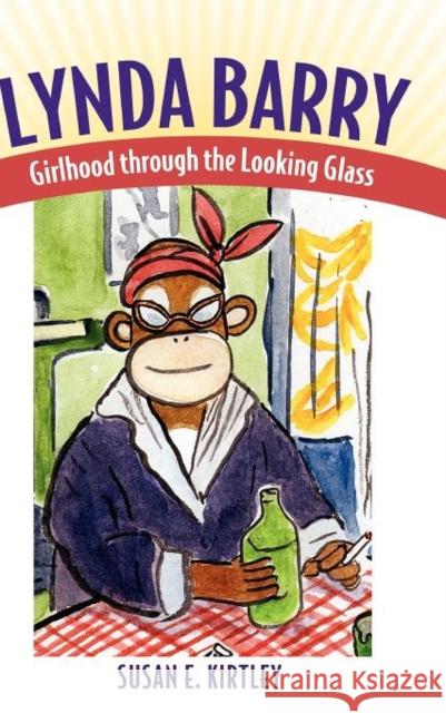 Lynda Barry: Girlhood Through the Looking Glass Kirtley, Susan E. 9781617032349 University Press of Mississippi