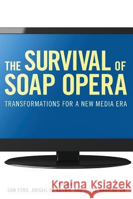 The Survival of Soap Opera: Transformations for a New Media Era Sam Ford Abigail De Kosnik C. Lee Harrington 9781617033179 University Press of Mississippi