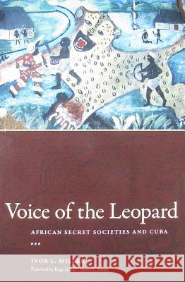 Voice of the Leopard: African Secret Societies and Cuba Ivor L. Miller 9781617033193