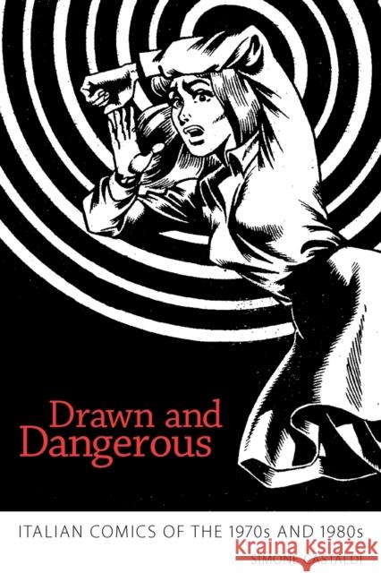 Drawn and Dangerous: Italian Comics of the 1970s and 1980s Castaldi, Simone 9781617033254 University Press of Mississippi