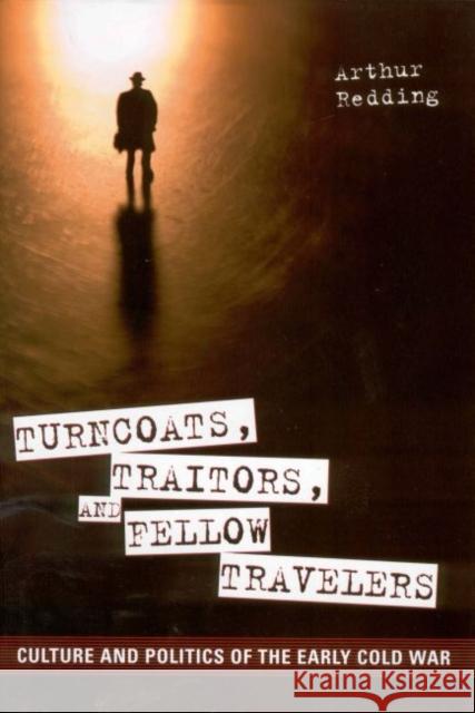Turncoats, Traitors, and Fellow Travelers: Culture and Politics of the Early Cold War Redding, Arthur 9781617033292