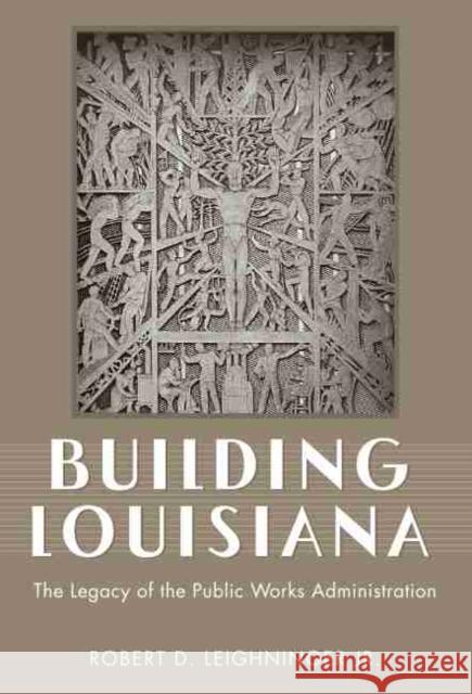 Building Louisiana: The Legacy of the Public Works Administration Leighninger, Robert D. 9781617033308 University Press of Mississippi