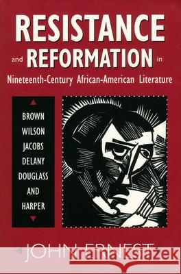 Resistance and Reformation in Nineteenth-Century African-American Literature: Brown, Wilson, Jacobs, Delany, Douglass, and Harper Ernest, John 9781617034732