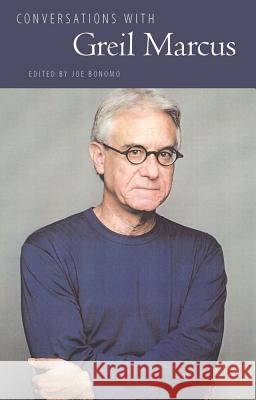 Conversations with Greil Marcus Greil Marcus Peggy Whitman Prenshaw Joe Bonomoa 9781617036224 University Press of Mississippi