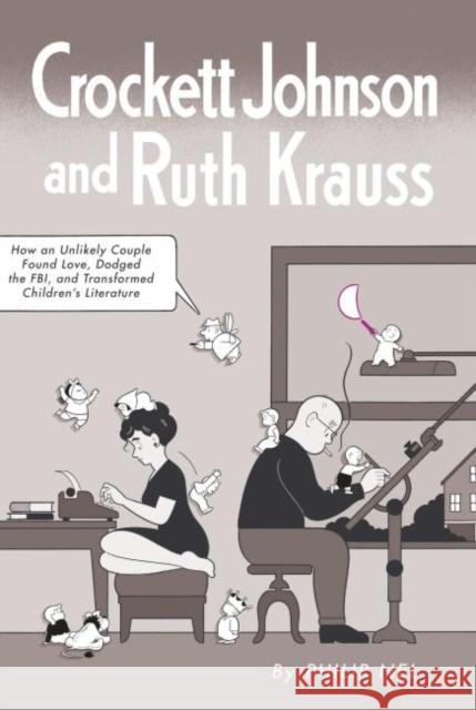 Crockett Johnson and Ruth Krauss: How an Unlikely Couple Found Love, Dodged the Fbi, and Transformed Children's Literature Nel, Philip 9781617036248 University Press of Mississippi