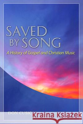 Saved by Song: A History of Gospel and Christian Music Cusic, Don 9781617036415 University Press of Mississippi