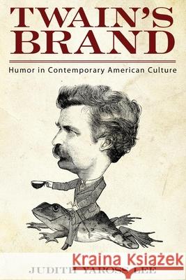 Twain's Brand: Humor in Contemporary American Culture Judith Yaross Lee 9781617036439 University Press of Mississippi