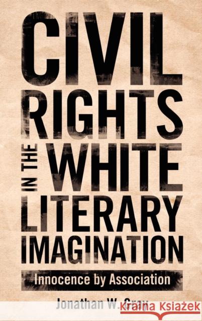 Civil Rights in the White Literary Imagination: Innocence by Association Gray, Jonathan W. 9781617036491 University Press of Mississippi