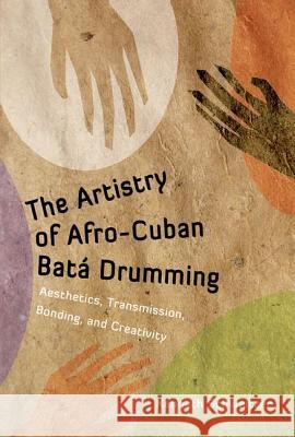 The Artistry of Afro-Cuban Bata Drumming: Aesthetics, Transmission, Bonding, and Creativity Schweitzer, Kenneth 9781617036699