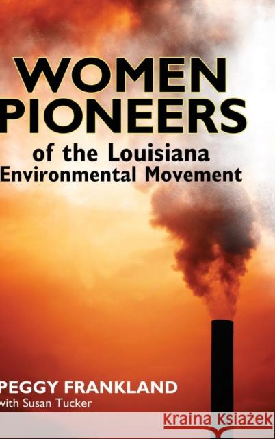 Women Pioneers of the Louisiana Environmental Movement Peggy Franklin Susan Tucker 9781617037726