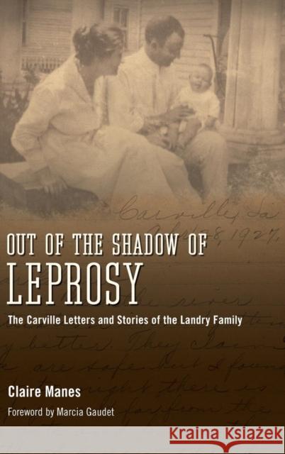 Out of the Shadow of Leprosy: The Carville Letters and Stories of the Landry Family Manes, Claire 9781617037764 University Press of Mississippi
