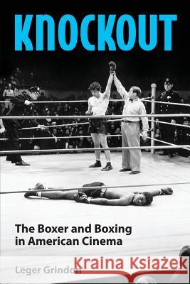 Knockout: The Boxer and Boxing in American Cinema Leger Grindon 9781617038297 University Press of Mississippi