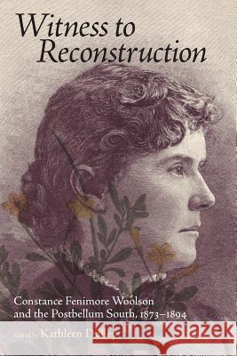 Witness to Reconstruction: Constance Fenimore Woolson and the Postbellum South, 1873-1894 Diffley, Kathleen 9781617038310 University Press of Mississippi