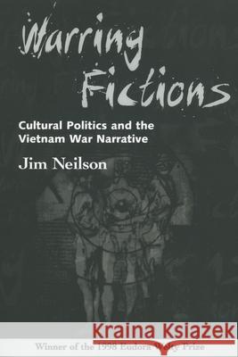 Warring Fictions: Cultural Politics and the Vietnam War Narrative Neilson, Jim 9781617038426 University Press of Mississippi