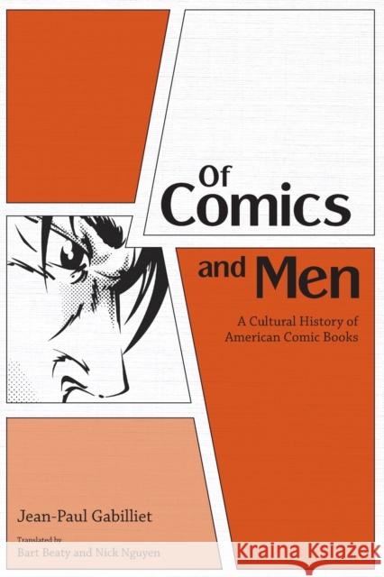 Of Comics and Men: A Cultural History of American Comic Books Jean-Paul Gabilliet Bart Beaty Nick Nguyen 9781617038556 University Press of Mississippi