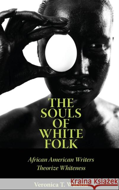 The Souls of White Folk: African American Writers Theorize Whiteness Watson, Veronica T. 9781617038891