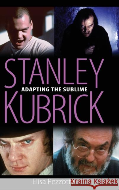 Stanley Kubrick: Adapting the Sublime Pezzotta, Elisa 9781617038938 University Press of Mississippi