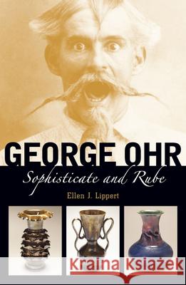 George Ohr: Sophisticate and Rube Lippert, Ellen J. 9781617039010 University Press of Mississippi