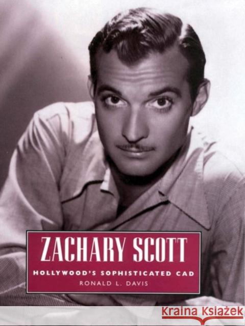 Zachary Scott: Hollywood's Sophisticated CAD Ronald L. Davis 9781617039072 University Press of Mississippi